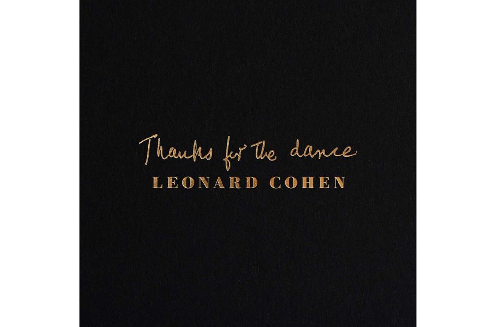 Leonard Cohen. Thanks for the Dance Adam Cohen verdichtet die letzten Songs seines 2016 gestorbenen Vaters zum betörenden Vermächtnis, zum Epos des Abschiednehmens, zum letzten großen Tanz mit dem Tod. (gun)