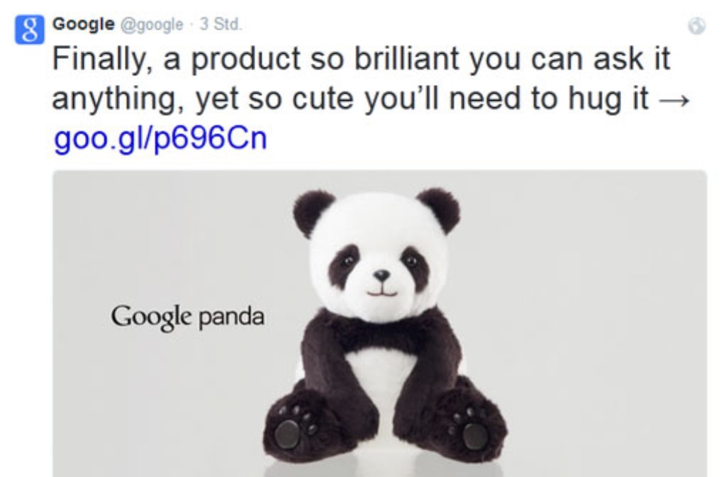 Google Panda - das neueste Mitglied der Produktfamilie: Aprilscherz des Internetkonzerns GoogleDie Idee: Es gibt Google Maps, Google+ - warum nicht auch auch Google Panda? Ein putzig-flauschiger Bär, den man einfach alles fragen kann und der die Antworten auf die krudesten Fragen ausspuckt und "der so niedlich ist, dass man ihn einfach ständig umarmen will".Wir finden: Traditionell gibt sich Google viel Mühe mit seinen Aprilscherzen. Auch dieser ist absolut gelungen. Liebevoll wurde eine Google Keynote nachgestellt, auf der der Manager Chris Yerga und der Entwickler Ozan Mindek todernst den Panda vorstellen. Einer unserer Favoriten! Nochmal lachen geht hier