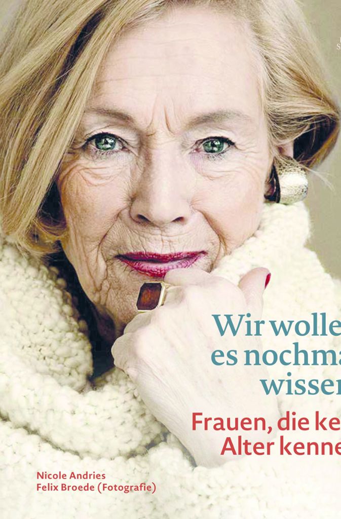 Nicole Andries (Text), Felix Broede (Fotografie): Wir wollen es nochmal wissen – Frauen, die kein Alter kennen. Elisabeth Sandmann Verlag. 144 Seiten, 29,95 Euro.