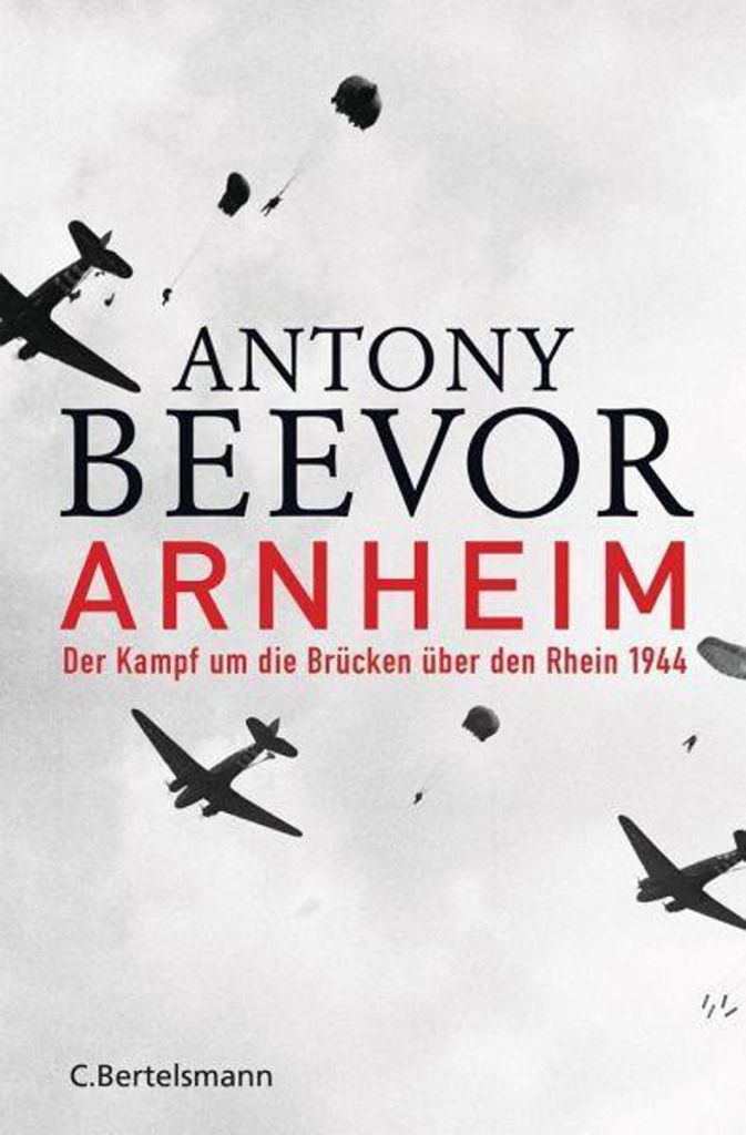 Antony Beevor: „Arnheim. Der Kampf um die Brücken über den Rhein 1944“, erschienen 2019 bei C. Bertelsmann.