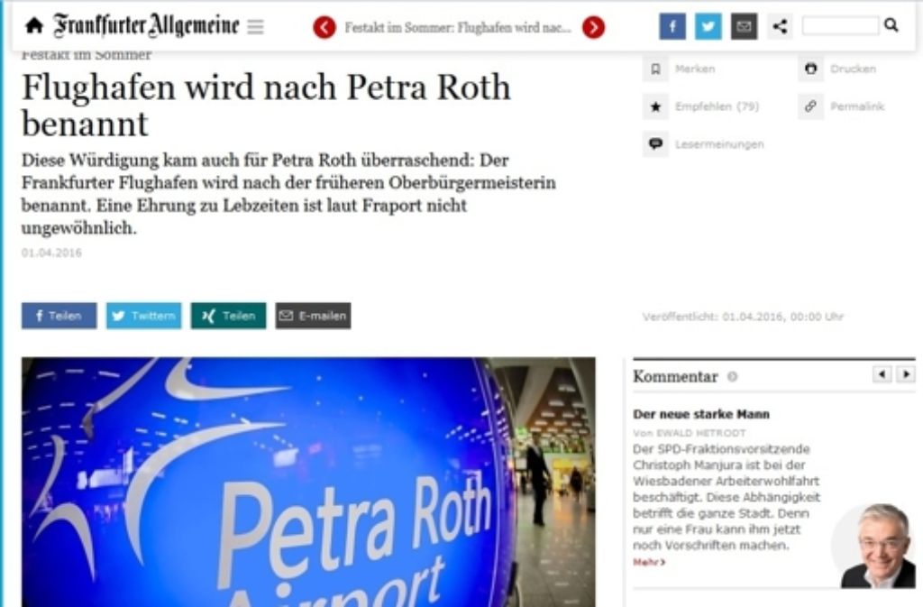 Die Frankfurter Allgemeine Zeitung meldet am 1. April, dass der Frankfurter Flughafen wird nach der früheren Oberbürgermeisterin Petra Roth benannt. Die Meldung finden Sie hier: http://www.faz.net/aktuell/rhein-main/frankfurter-flughafen-wird-nach-petra-roth-benannt-14154347.html