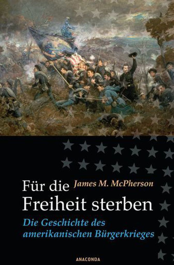 James M. McPherson: „Für die Freiheit sterben. Die Geschichte des amerikanischen Bürgerkrieges“, 2008 erschienen im Anaconda Verlag.